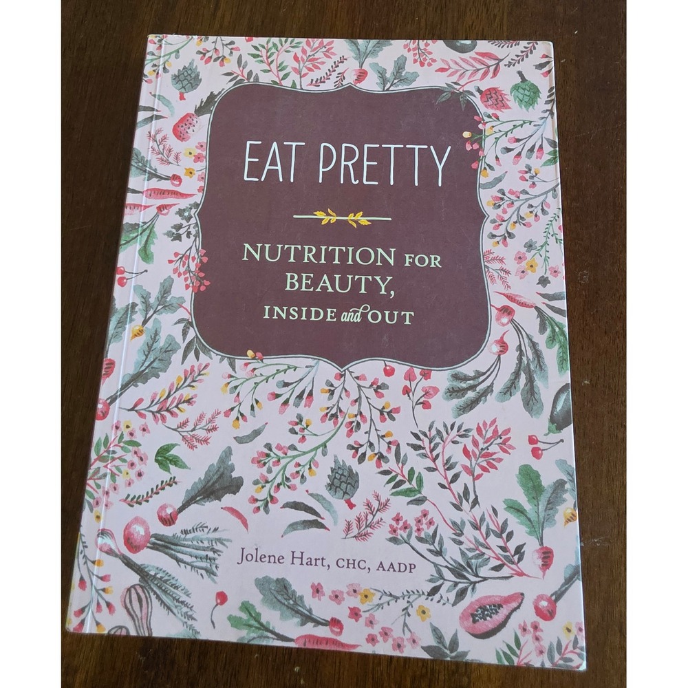 Eat Pretty Nutrition for Beauty Inside and Out Jolene Hart Cookbook Paperback